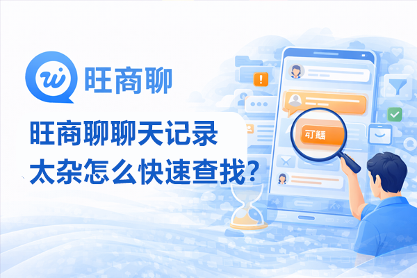 旺商聊聊天记录太杂怎么快速查找？